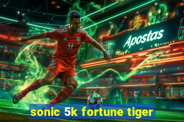 sonic 5k fortune tiger